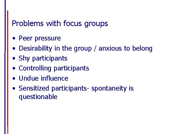 Problems with focus groups • • • Peer pressure Desirability in the group /