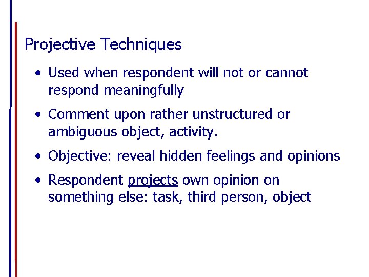 Projective Techniques • Used when respondent will not or cannot respond meaningfully • Comment