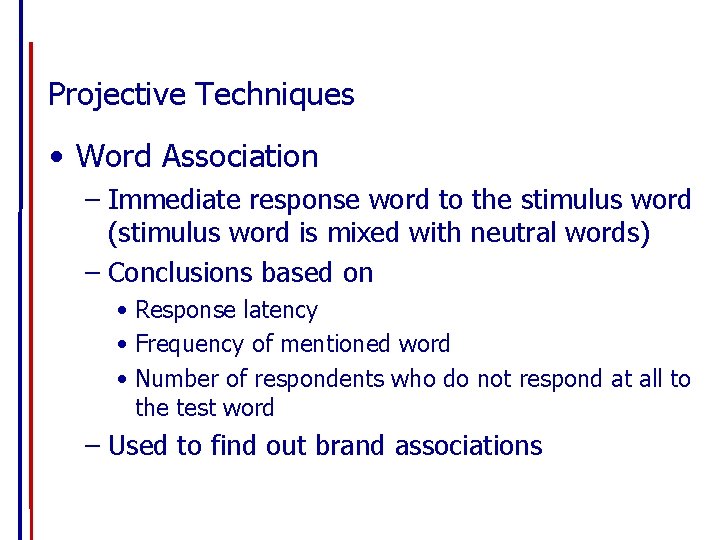 Projective Techniques • Word Association – Immediate response word to the stimulus word (stimulus