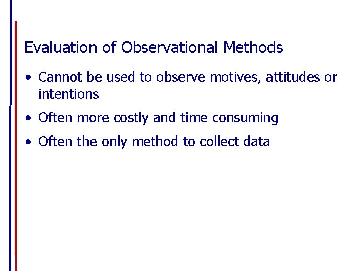 Evaluation of Observational Methods • Cannot be used to observe motives, attitudes or intentions