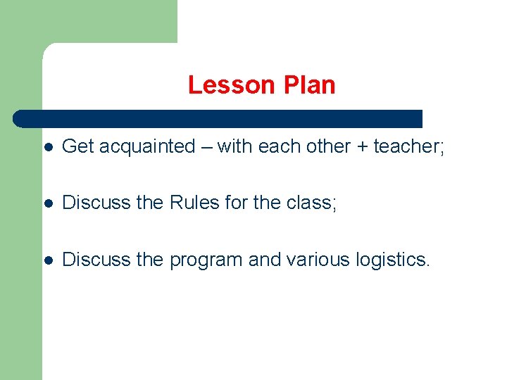 Lesson Plan l Get acquainted – with each other + teacher; l Discuss the