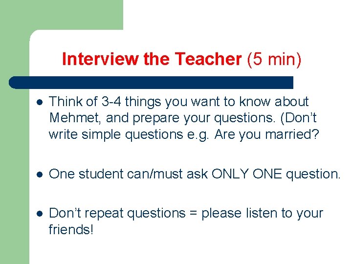 Interview the Teacher (5 min) l Think of 3 -4 things you want to