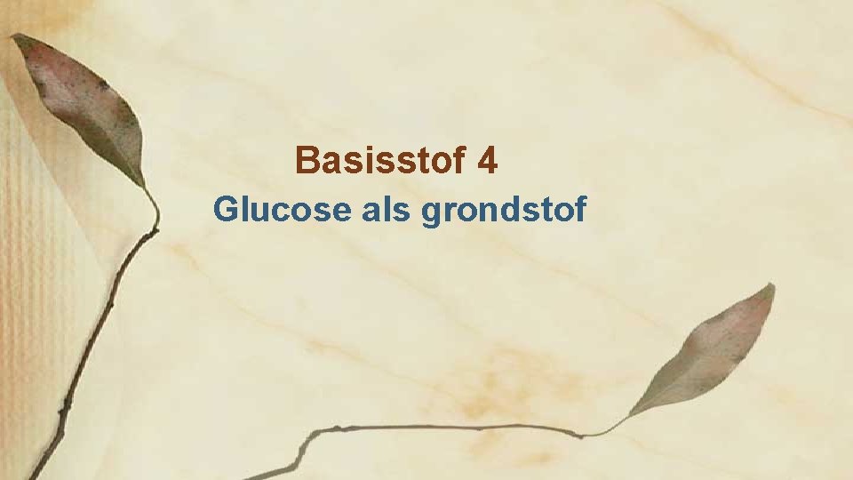 Basisstof 4 Glucose als grondstof 