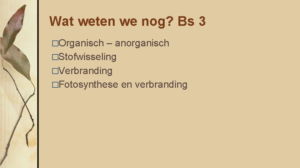 Wat weten we nog? Bs 3 �Organisch – anorganisch �Stofwisseling �Verbranding �Fotosynthese en verbranding