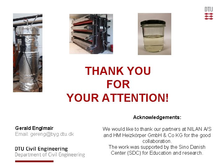 THANK YOU FOR YOUR ATTENTION! Acknowledgements: Gerald Englmair Email: gereng@byg. dtu. dk We would