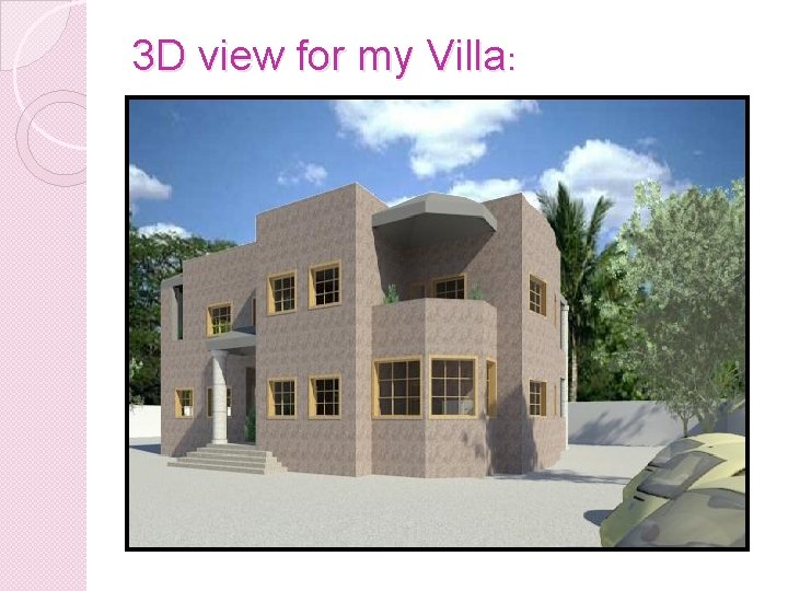 3 D view for my Villa: 