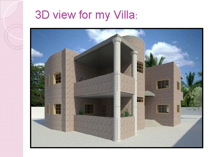 3 D view for my Villa: 