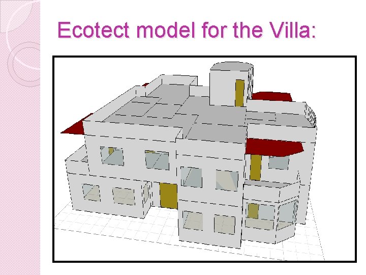 Ecotect model for the Villa: 