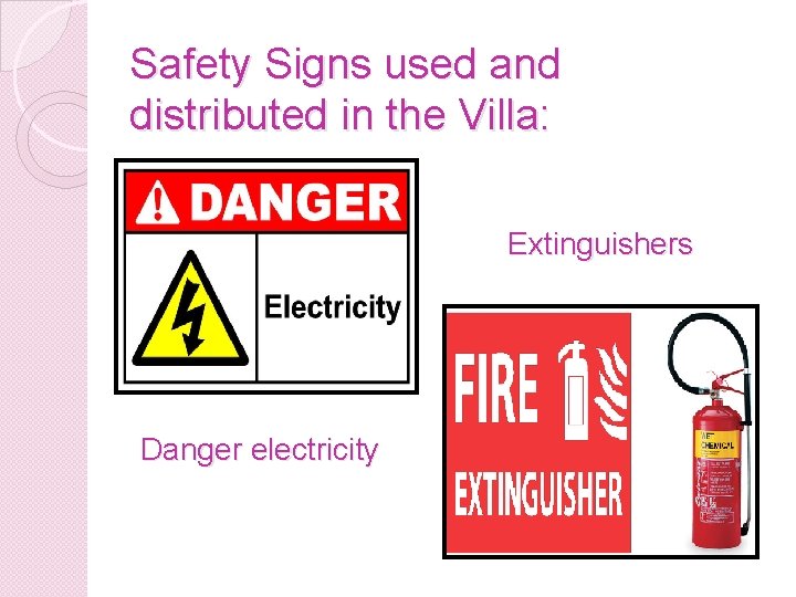 Safety Signs used and distributed in the Villa: Extinguishers Danger electricity 