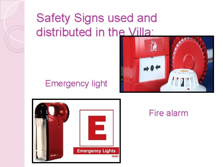 Safety Signs used and distributed in the Villa: Emergency light Fire alarm 