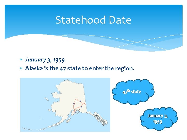 Statehood Date January 3, 1959 Alaska is the 47 state to enter the region.