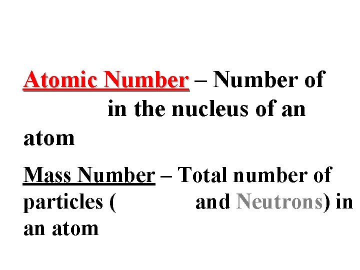 Atomic Number – Number of protons in the nucleus of an atom Mass Number Atomic Number – Number of protons in the nucleus of an atom Mass Number