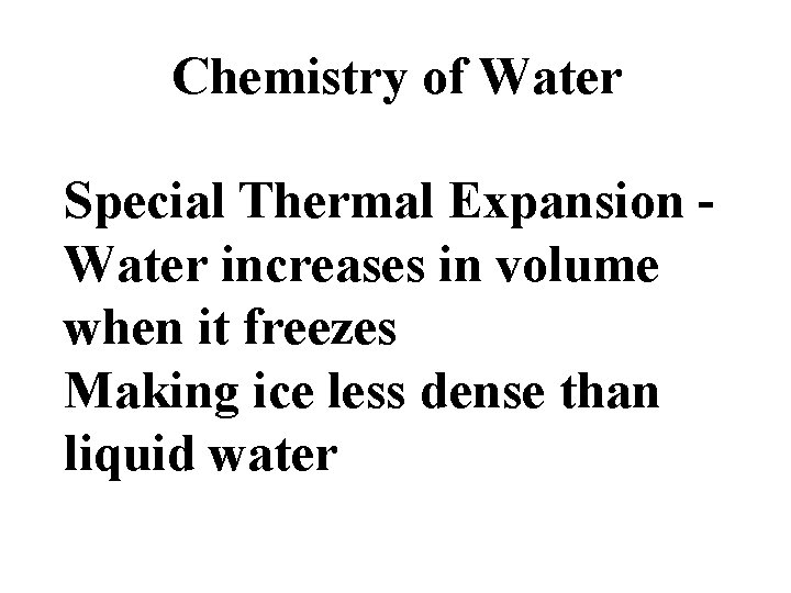 Chemistry of Water Special Thermal Expansion Water increases in volume when it freezes Making