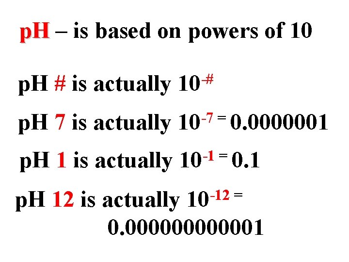 p. H – is based on powers of 10 p. H # is actually