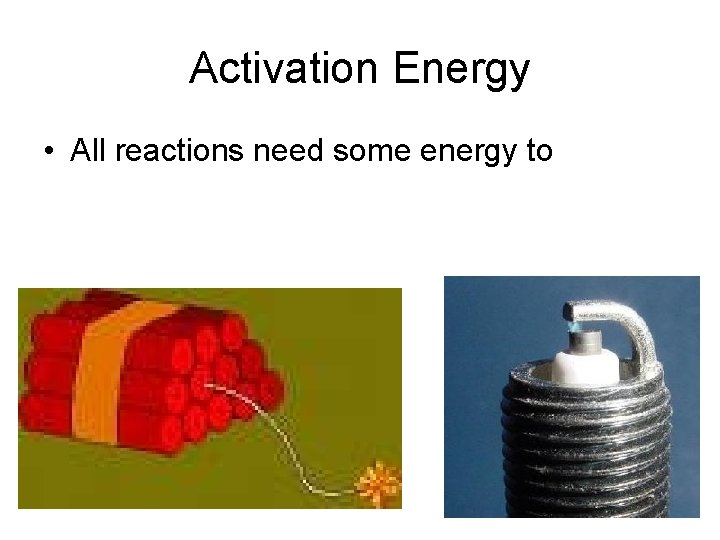 Activation Energy • All reactions need some energy to begin 