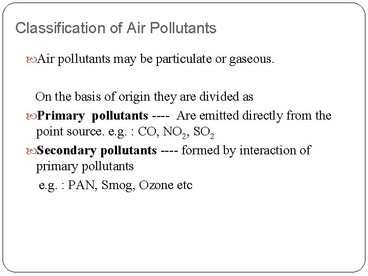 Classification of Air Pollutants Air pollutants may be particulate or gaseous. On the basis