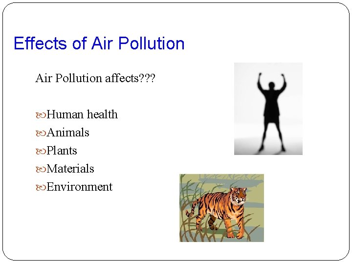 Effects of Air Pollution affects? ? ? Human health Animals Plants Materials Environment 