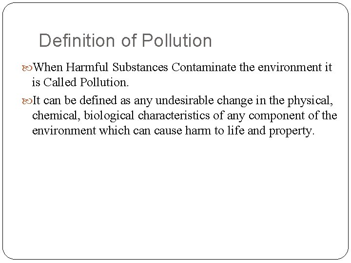 Definition of Pollution When Harmful Substances Contaminate the environment it is Called Pollution. It