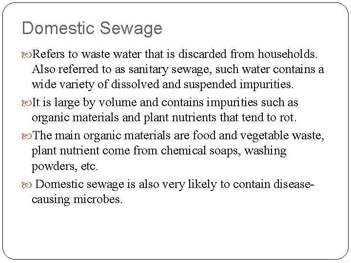 Domestic Sewage Refers to waste water that is discarded from households. Also referred to