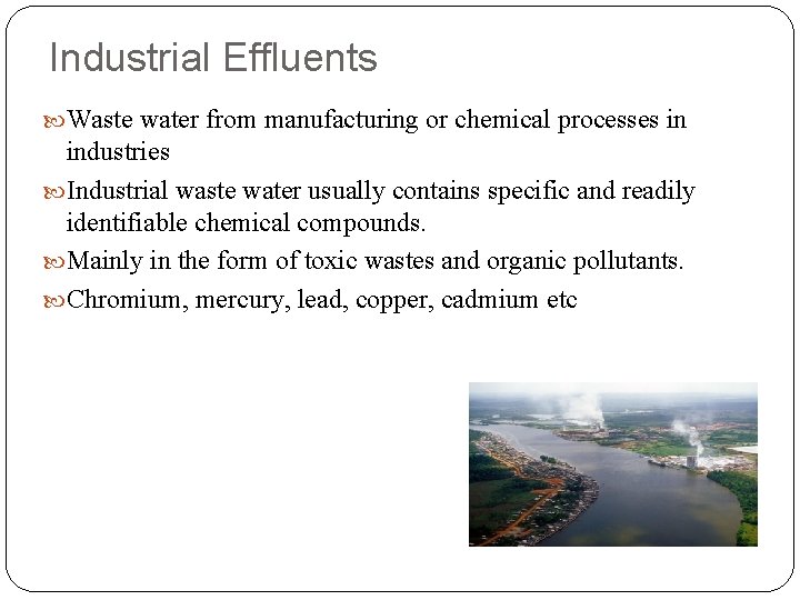Industrial Effluents Waste water from manufacturing or chemical processes in industries Industrial waste water