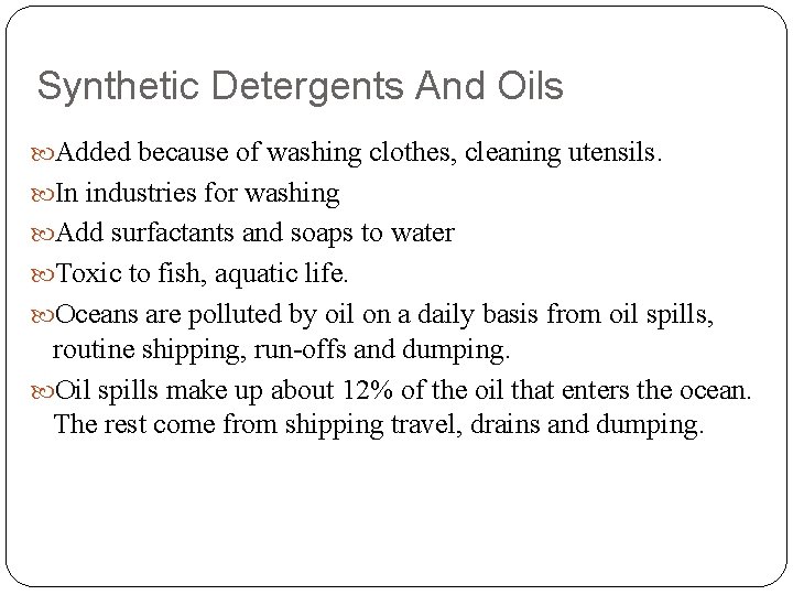 Synthetic Detergents And Oils Added because of washing clothes, cleaning utensils. In industries for