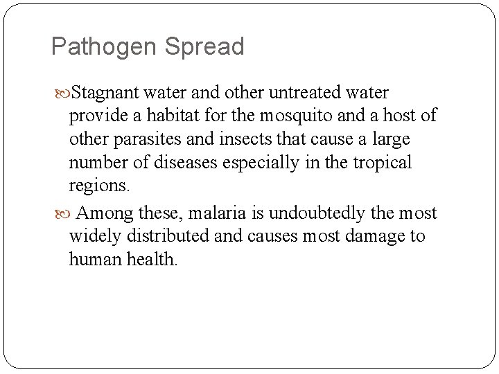 Pathogen Spread Stagnant water and other untreated water provide a habitat for the mosquito