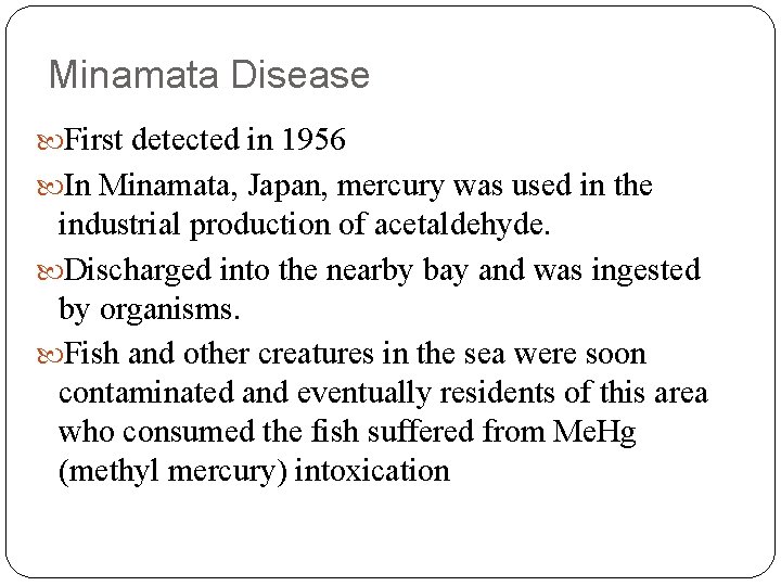 Minamata Disease First detected in 1956 In Minamata, Japan, mercury was used in the