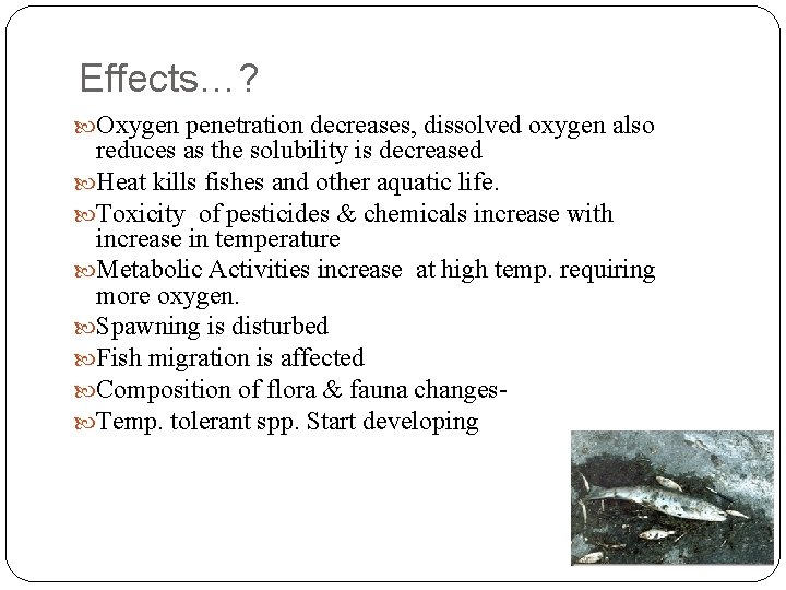Effects…? Oxygen penetration decreases, dissolved oxygen also reduces as the solubility is decreased Heat