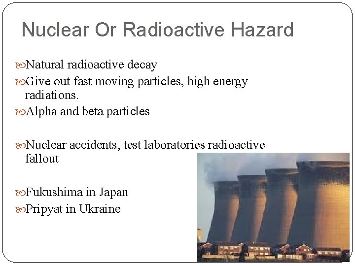 Nuclear Or Radioactive Hazard Natural radioactive decay Give out fast moving particles, high energy