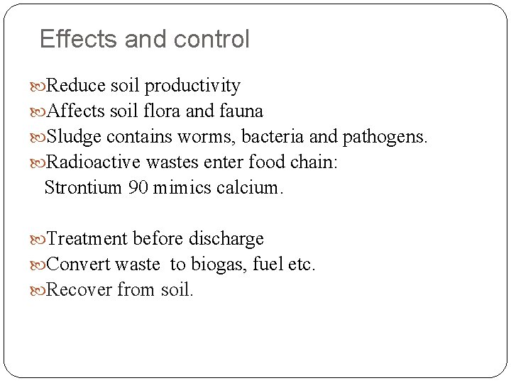 Effects and control Reduce soil productivity Affects soil flora and fauna Sludge contains worms,