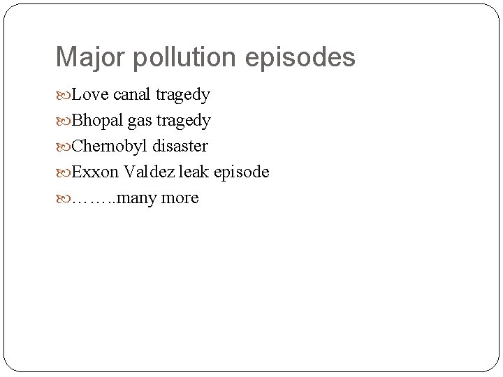 Major pollution episodes Love canal tragedy Bhopal gas tragedy Chernobyl disaster Exxon Valdez leak