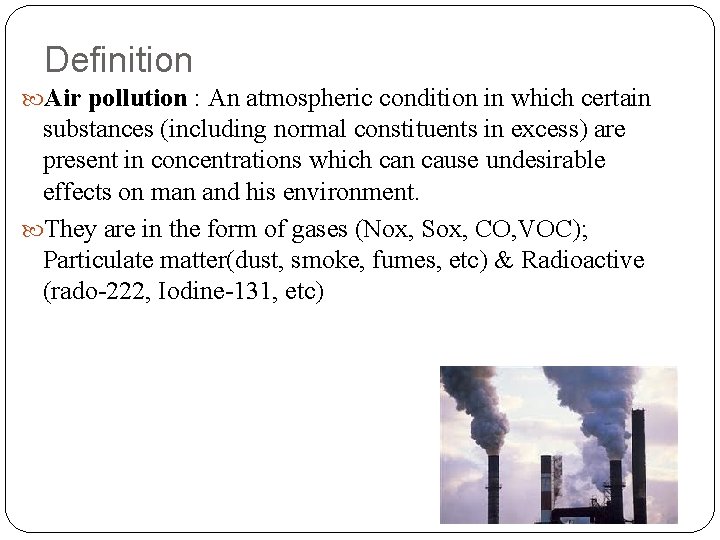Definition Air pollution : An atmospheric condition in which certain substances (including normal constituents