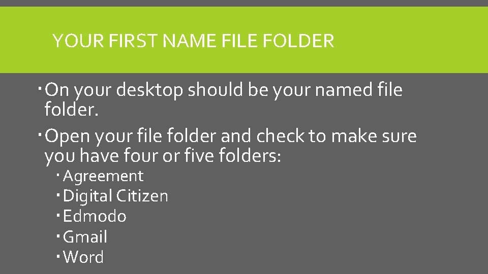 YOUR FIRST NAME FILE FOLDER On your desktop should be your named file folder.