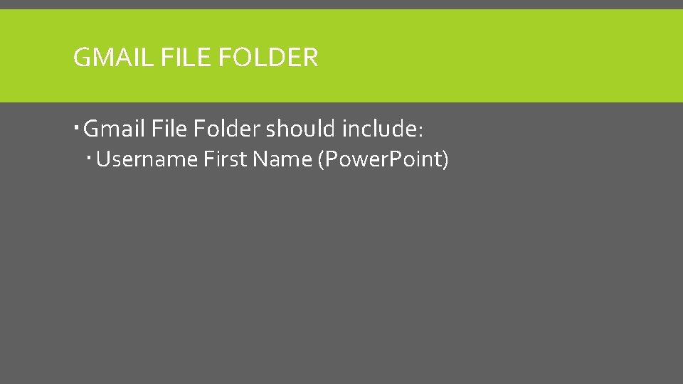 GMAIL FILE FOLDER Gmail File Folder should include: Username First Name (Power. Point) 