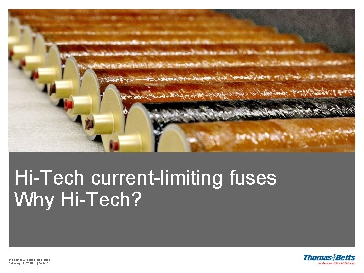 Hi-Tech current-limiting fuses Why Hi-Tech? © Thomas & Betts Corporation February 12, 2018 |