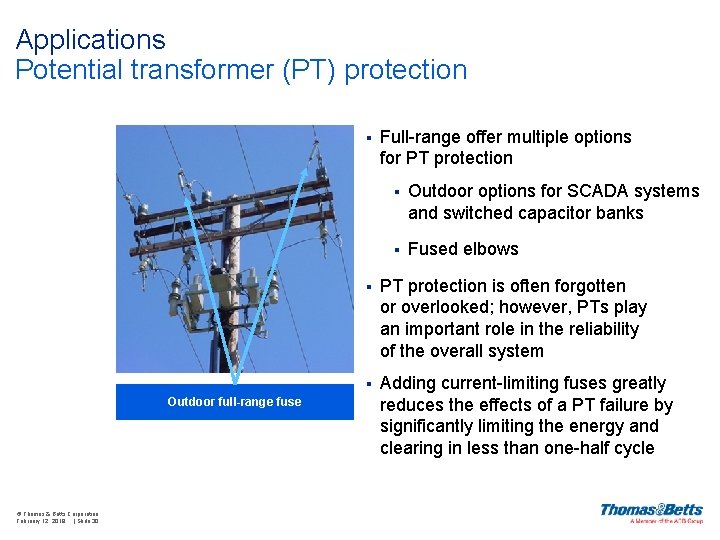 Applications Potential transformer (PT) protection § Outdoor full-range fuse © Thomas & Betts Corporation