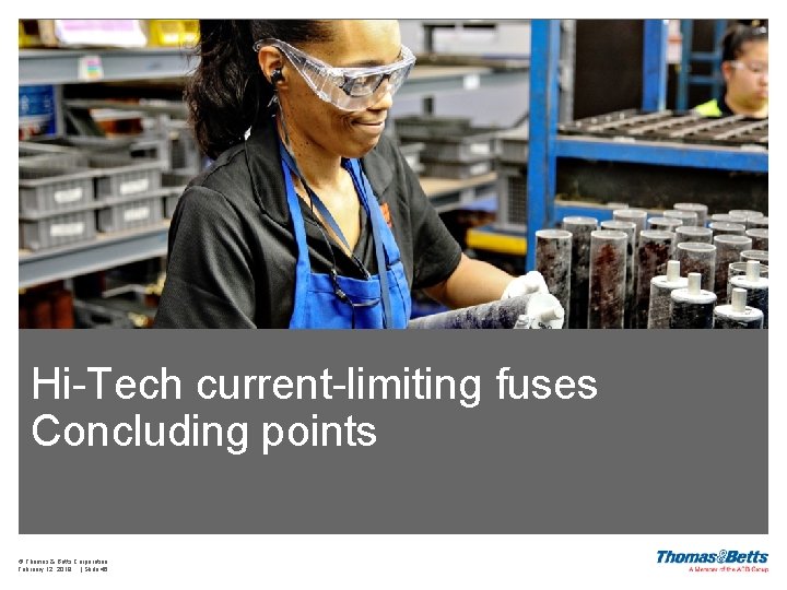 Hi-Tech current-limiting fuses Concluding points © Thomas & Betts Corporation February 12, 2018 |