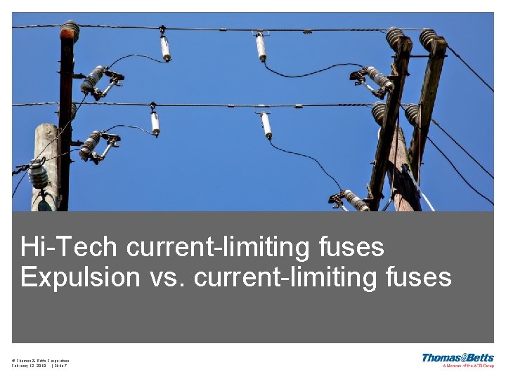 Hi-Tech current-limiting fuses Expulsion vs. current-limiting fuses © Thomas & Betts Corporation February 12,