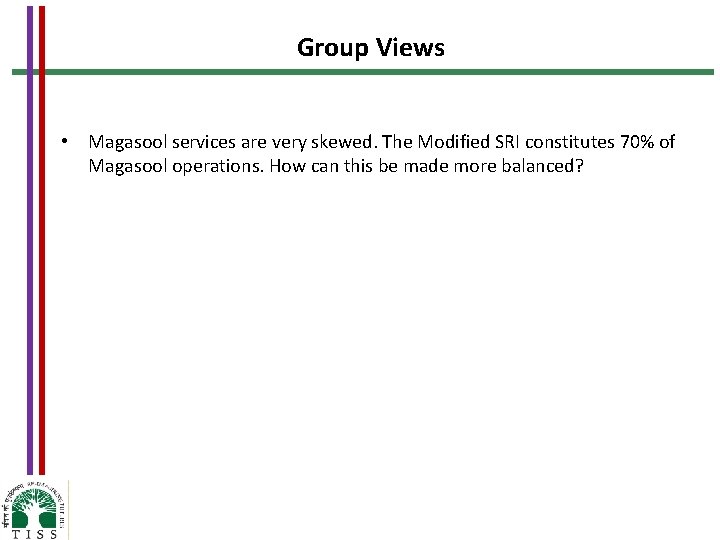 Group Views • Magasool services are very skewed. The Modified SRI constitutes 70% of