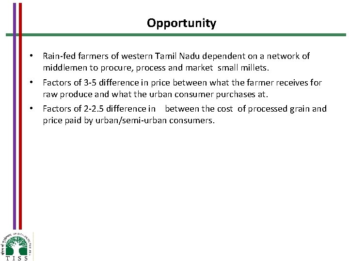 Opportunity • Rain-fed farmers of western Tamil Nadu dependent on a network of middlemen