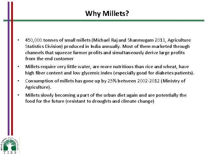 Why Millets? • 450, 000 tonnes of small millets (Michael Raj and Shanmugam 2013,