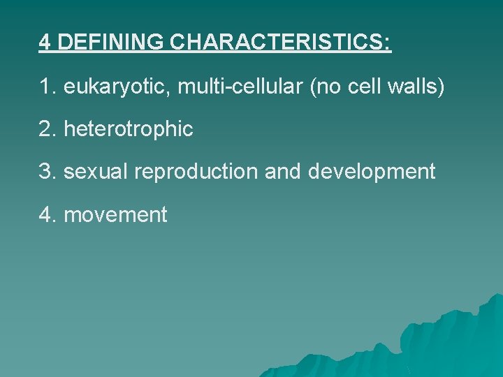 4 DEFINING CHARACTERISTICS: 1. eukaryotic, multi-cellular (no cell walls) 2. heterotrophic 3. sexual reproduction