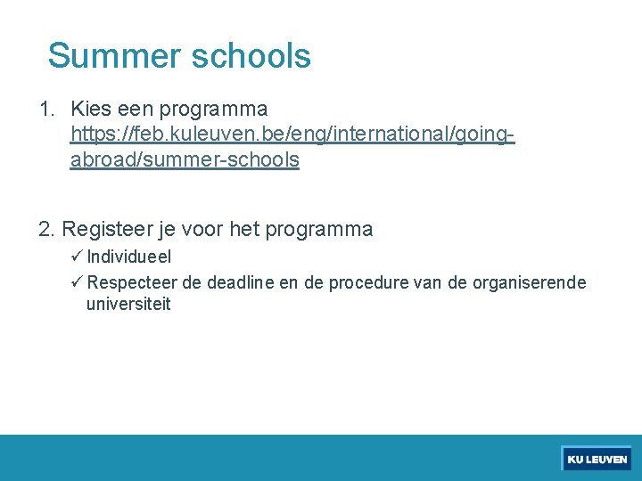 Summer schools 1. Kies een programma https: //feb. kuleuven. be/eng/international/goingabroad/summer-schools 2. Registeer je voor