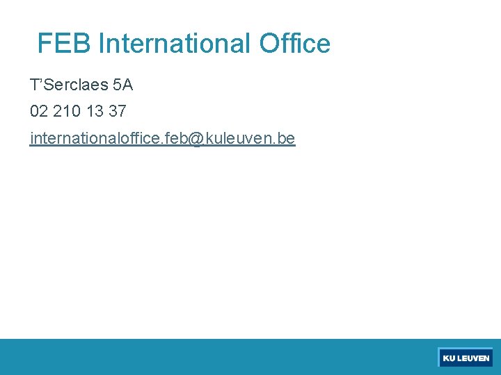 FEB International Office T’Serclaes 5 A 02 210 13 37 internationaloffice. feb@kuleuven. be 