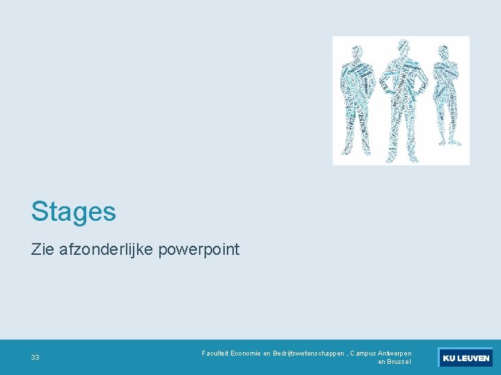 Stages Zie afzonderlijke powerpoint 33 Faculteit Economie en Bedrijfswetenschappen , Campus Antwerpen en Brussel