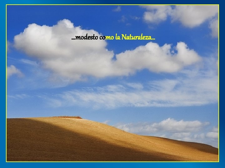 …modesto como la Naturaleza… 