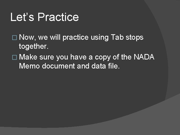 Let’s Practice � Now, we will practice using Tab stops together. � Make sure
