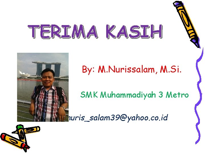 TERIMA KASIH By: M. Nurissalam, M. Si. SMK Muhammadiyah 3 Metro Email: nuris_salam 39@yahoo.