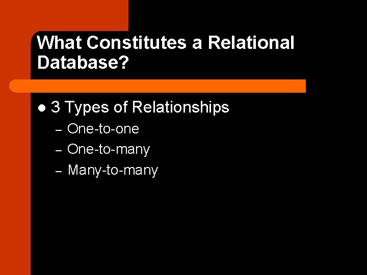 What Constitutes a Relational Database? l 3 Types of Relationships – – – One-to-one