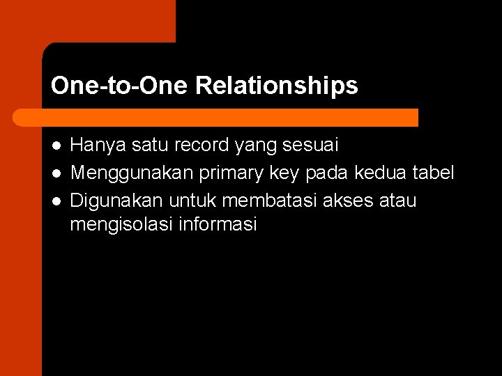 One-to-One Relationships l l l Hanya satu record yang sesuai Menggunakan primary key pada